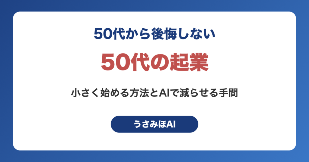 50代の起業で後悔しないために｜小さく始める方法とAIで減らせる手間
